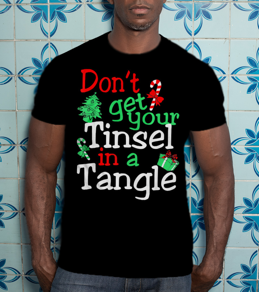 Don't Get Your Tinsel In A Tangle Christmas Tree Candy Cane Gift T-Shirt
