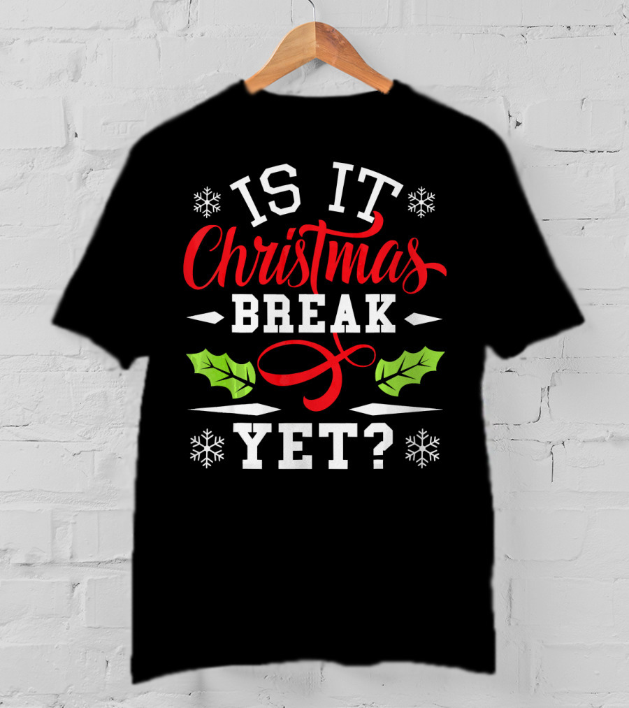 Is It Christmas Break Yet? Snowflakes And Holly T-Shirt