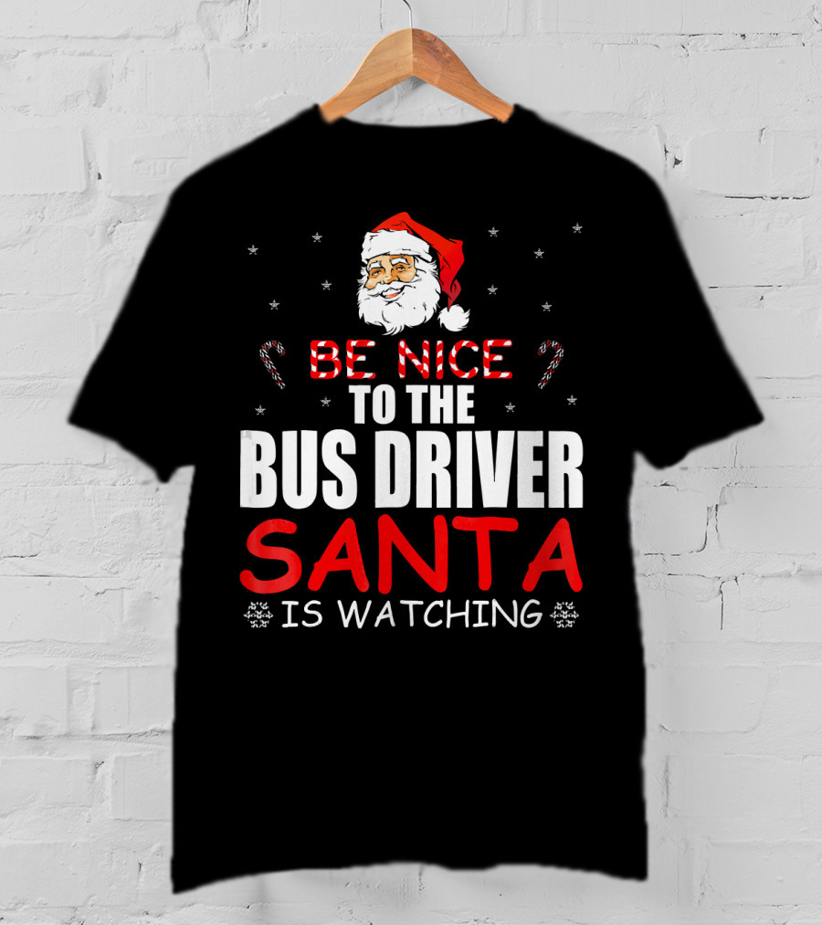 Be Nice To The Bus Driver Santa Is Watching T-Shirt
