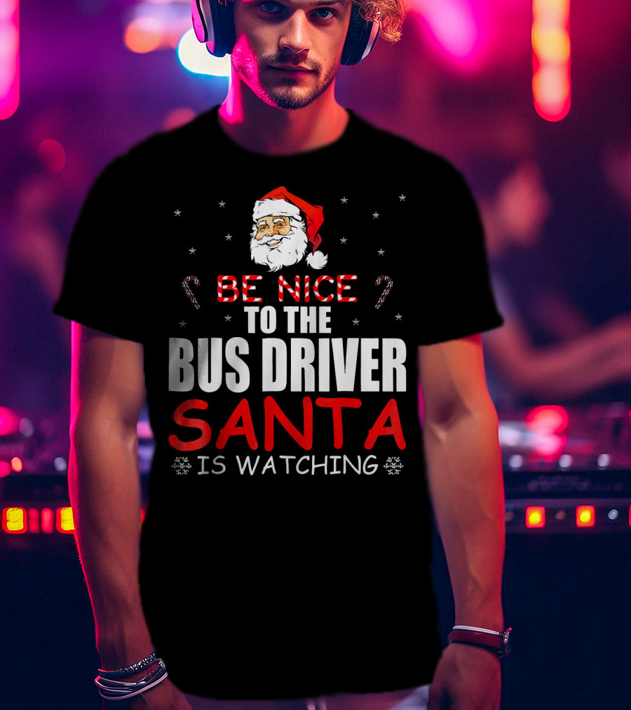 Be Nice To The Bus Driver Santa Is Watching T-Shirt