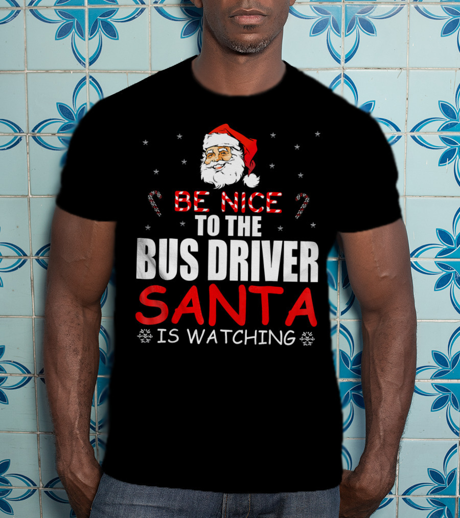 Be Nice To The Bus Driver Santa Is Watching T-Shirt