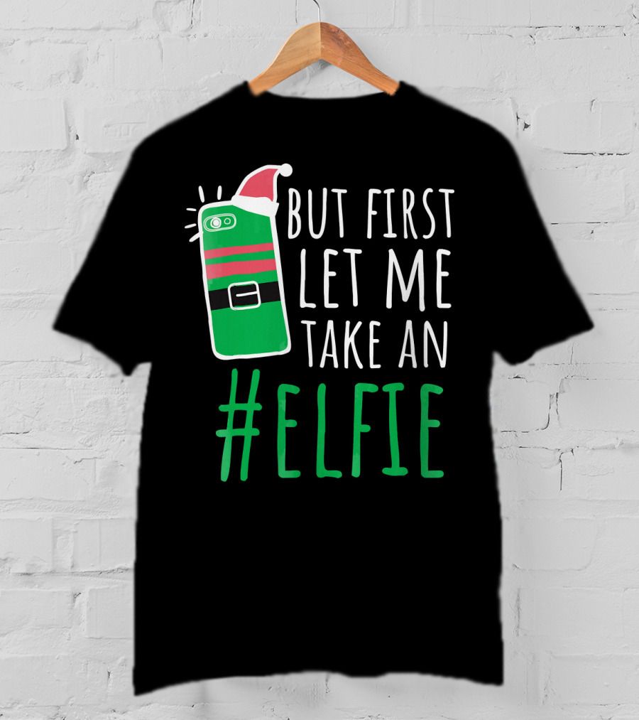 But First Let Me Take An #Elfie Funny Elf Santa Hat Phone T-Shirt