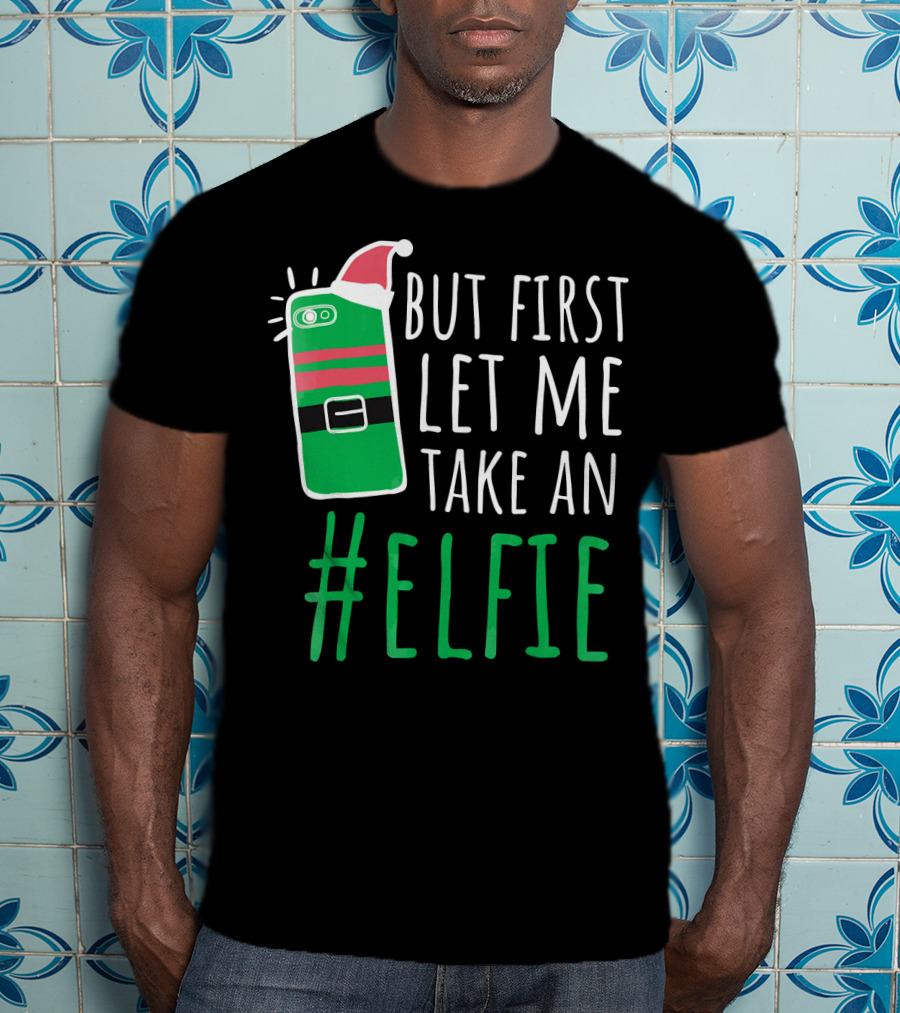 But First Let Me Take An #Elfie Funny Elf Santa Hat Phone T-Shirt