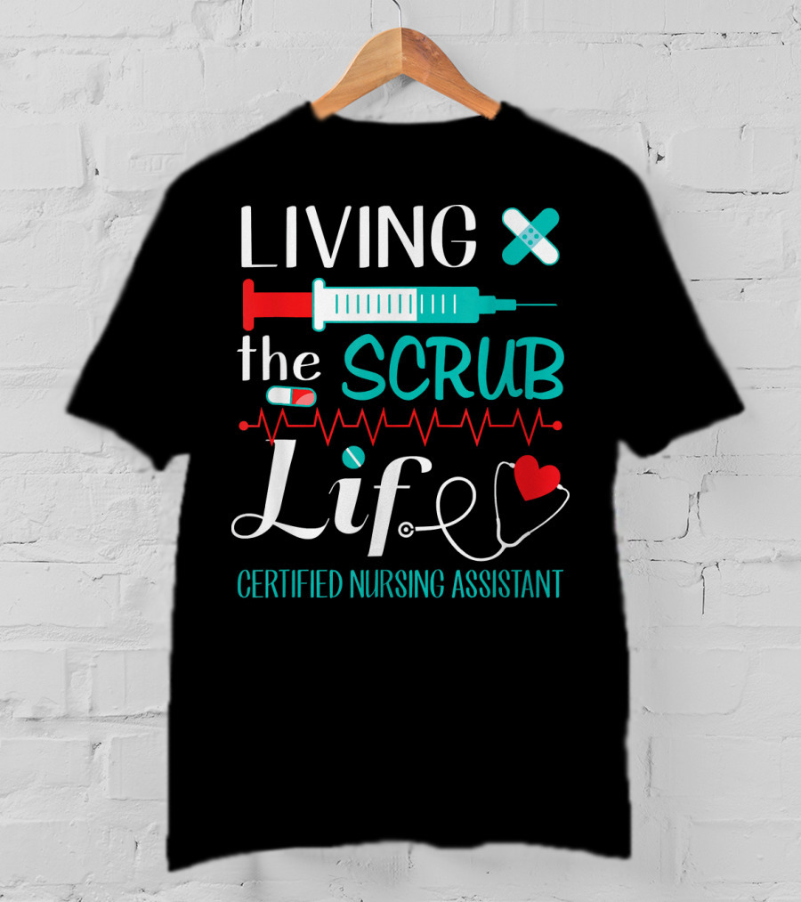 Living The Scrub Life Certified Nursing Assistant T-Shirt