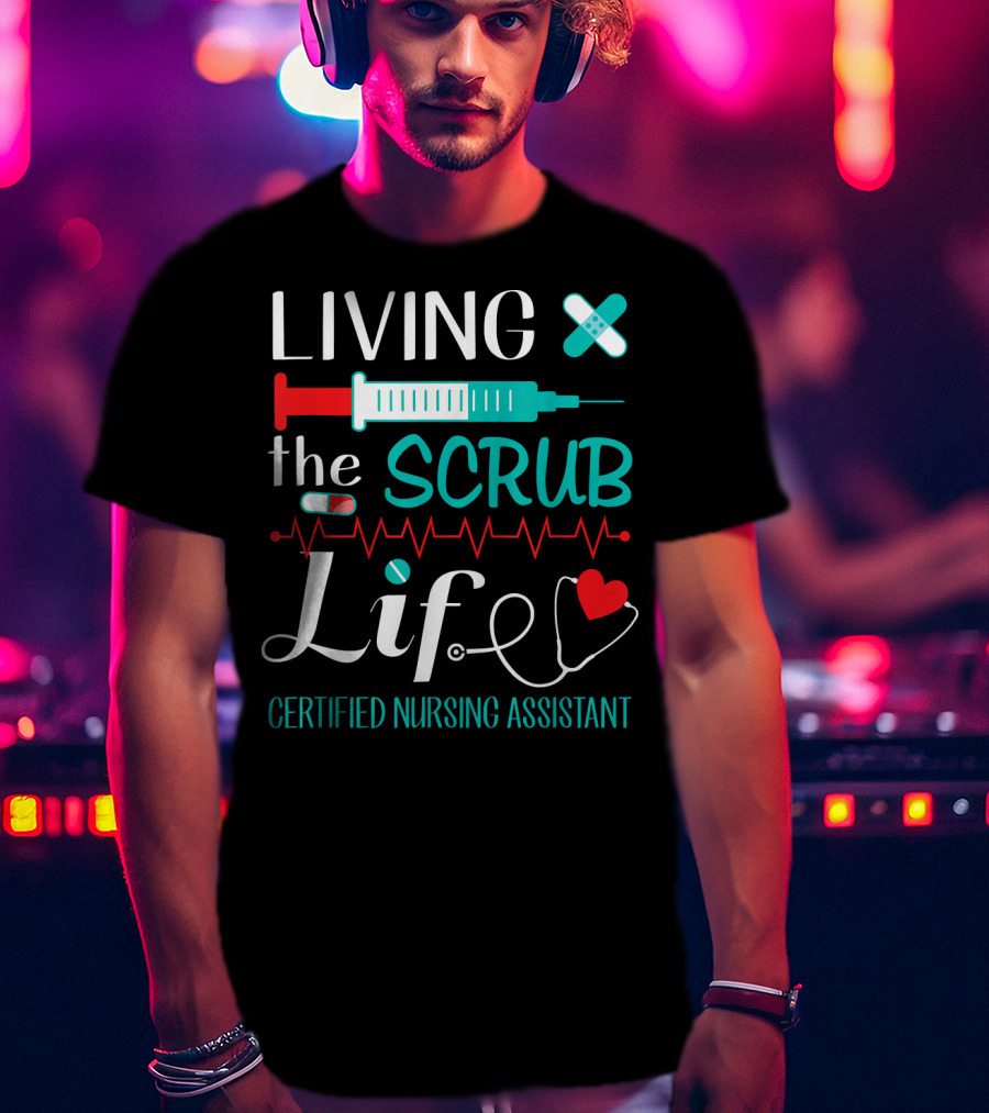 Living The Scrub Life Certified Nursing Assistant T-Shirt