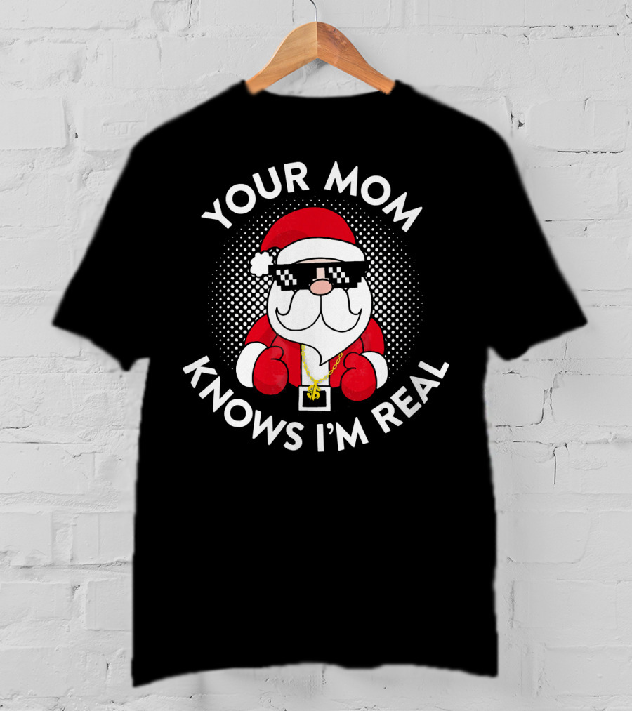 Your Mom Knows I'm Real Christmas Santa T-Shirt