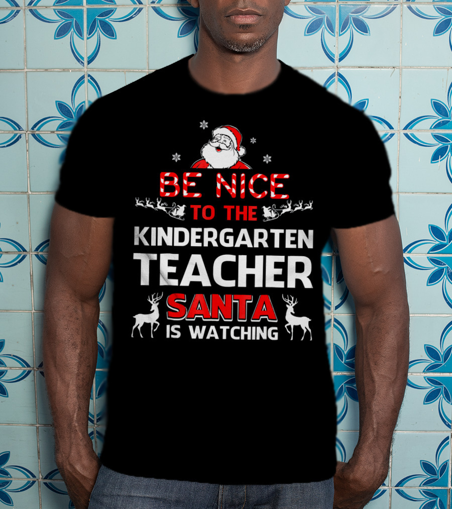 Be Nice To The Kindergarten Teacher Santa Is Watching Christmas Holiday Reindeer Snowflakes T-Shirt