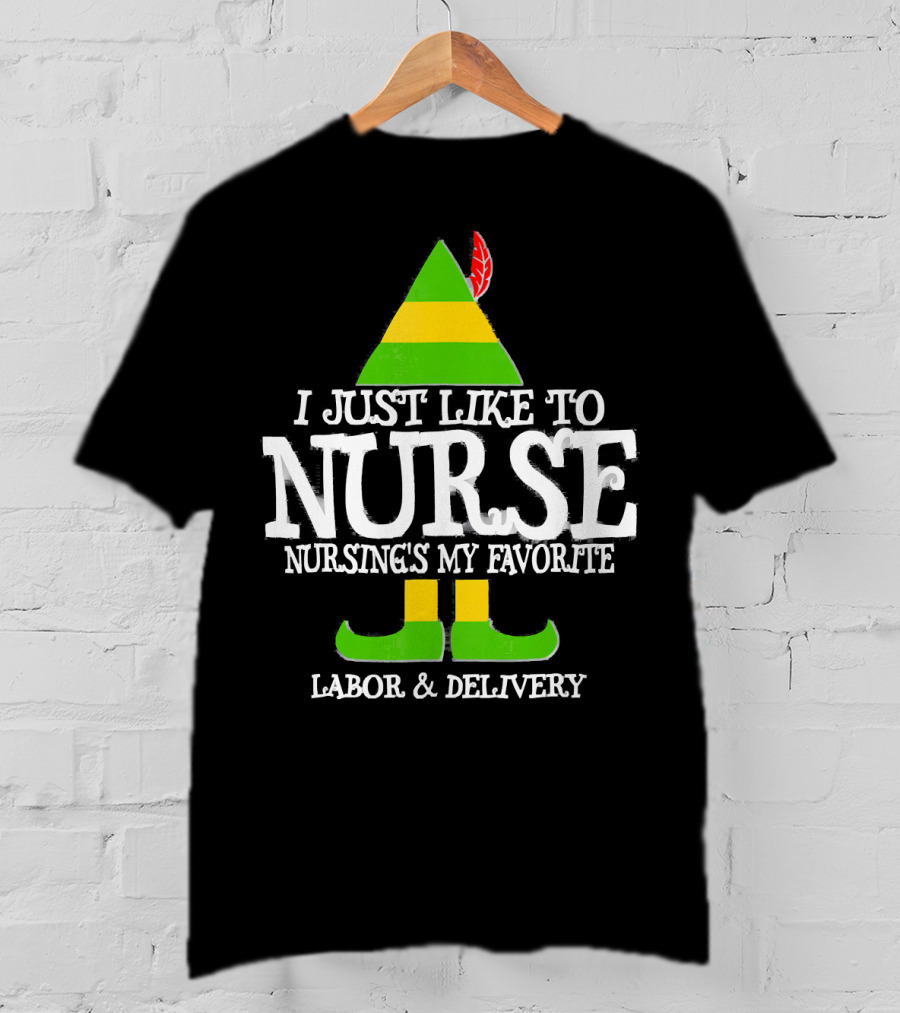 I Just Like To Nurse Nursing's My Favorite Labor And Delivery Elf T-Shirt