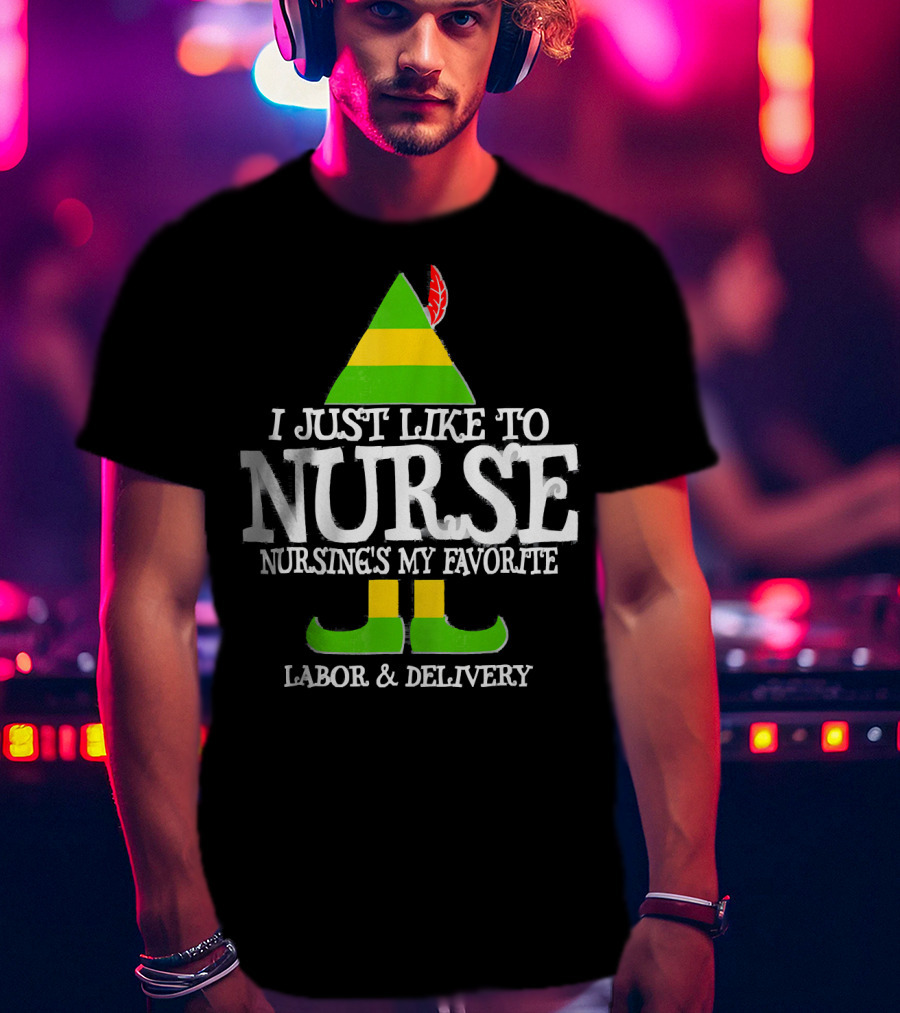 I Just Like To Nurse Nursing's My Favorite Labor And Delivery Elf T-Shirt