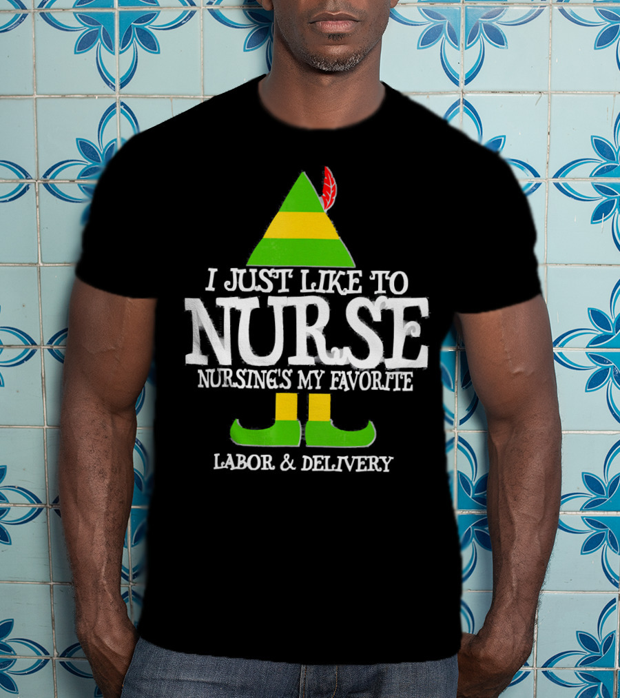 I Just Like To Nurse Nursing's My Favorite Labor And Delivery Elf T-Shirt