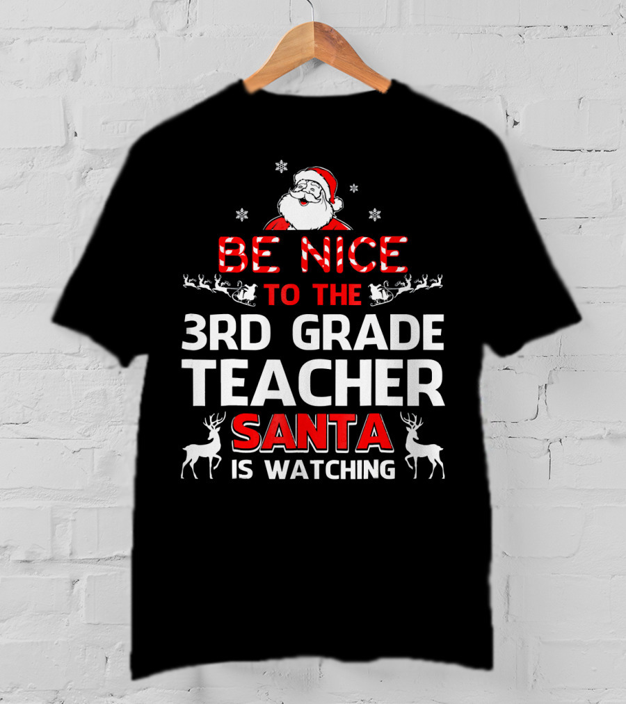 Be Nice To The 3rd Grade Teacher Santa Is Watching T-Shirt