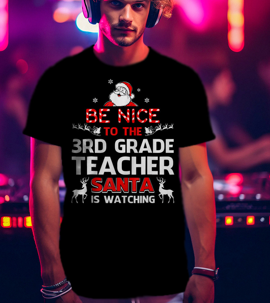 Be Nice To The 3rd Grade Teacher Santa Is Watching T-Shirt