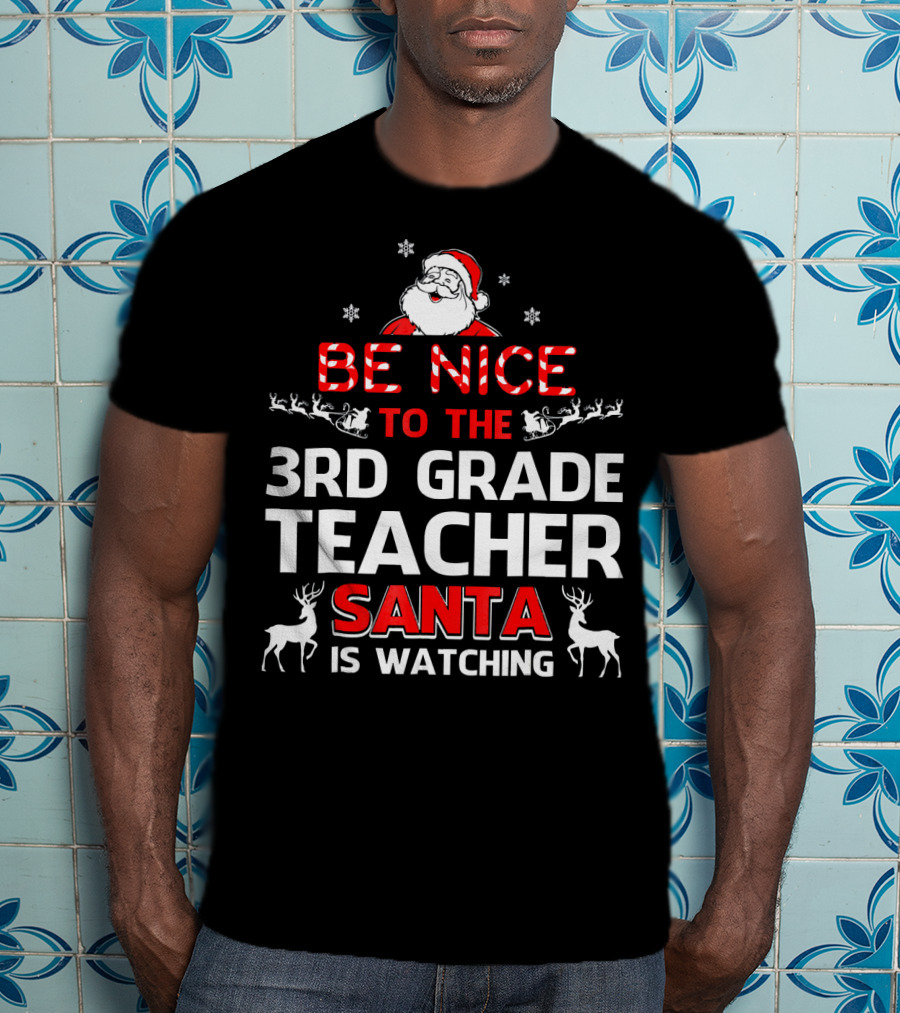 Be Nice To The 3rd Grade Teacher Santa Is Watching T-Shirt