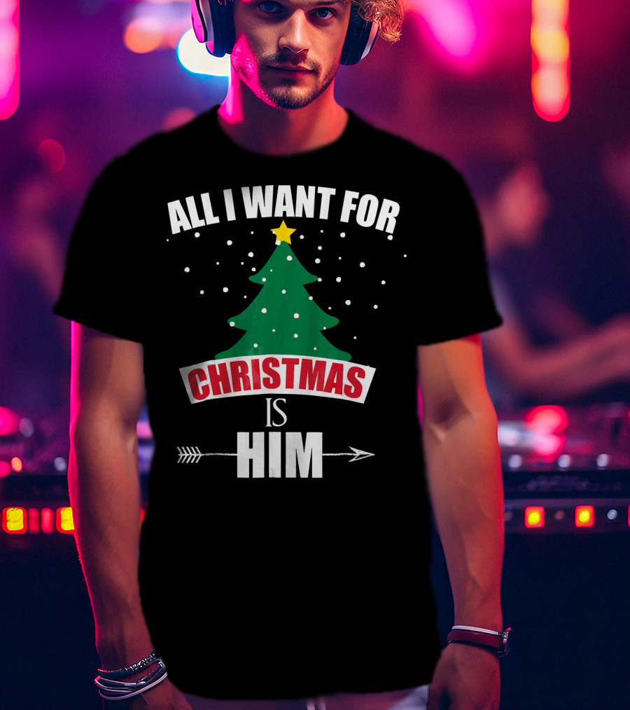 All I Want For Christmas Is Him T-Shirt