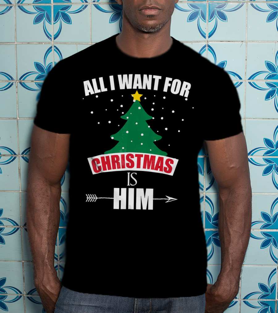 All I Want For Christmas Is Him T-Shirt