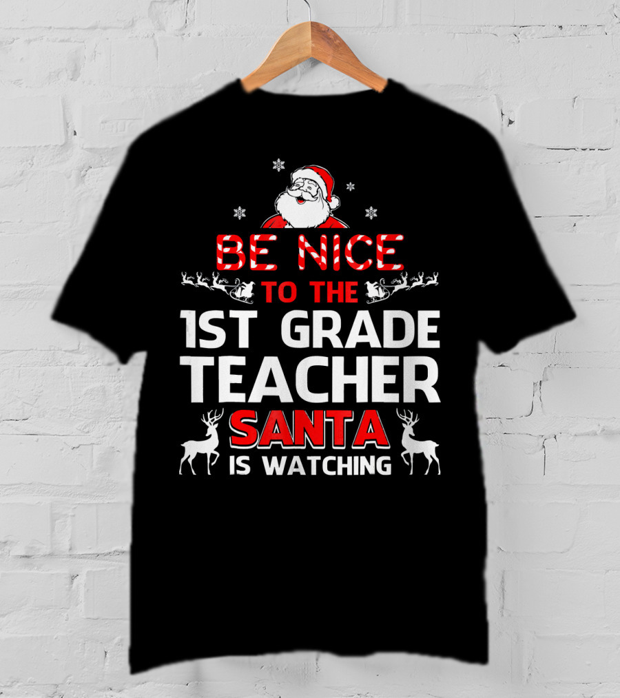 Be Nice To The 1st Grade Teacher Santa Is Watching T-Shirt