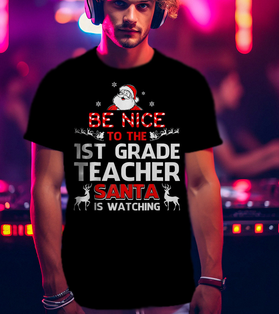 Be Nice To The 1st Grade Teacher Santa Is Watching T-Shirt
