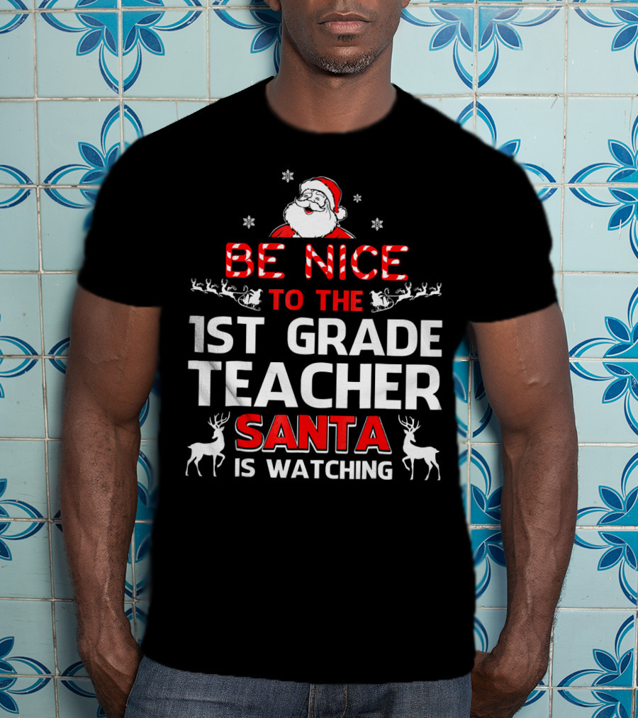 Be Nice To The 1st Grade Teacher Santa Is Watching T-Shirt