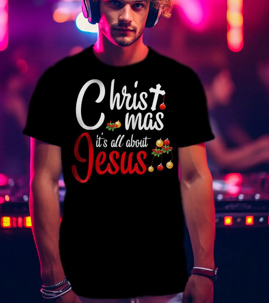 Christ Mas It's All About Jesus With Cross And Christmas Ornaments T-Shirt