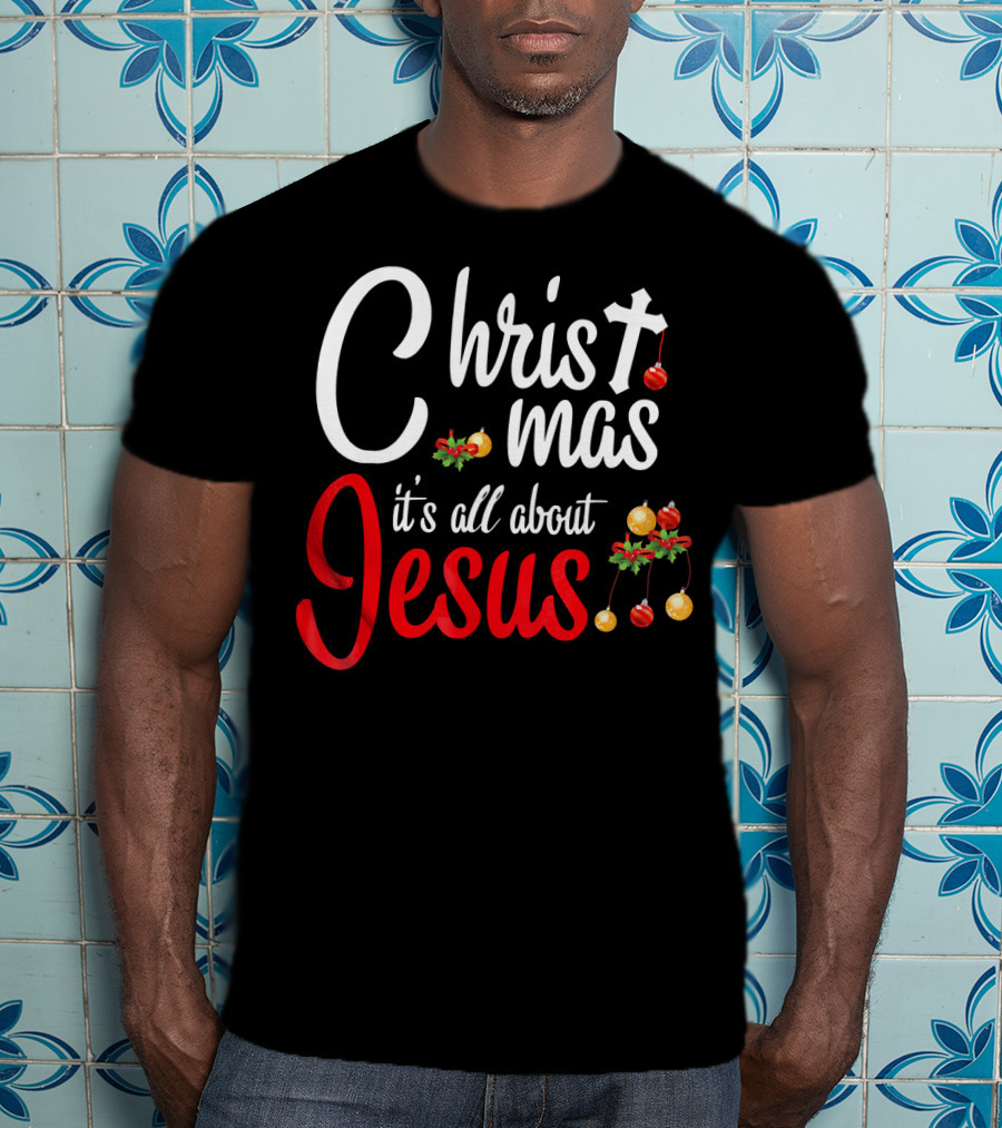 Christ Mas It's All About Jesus With Cross And Christmas Ornaments T-Shirt