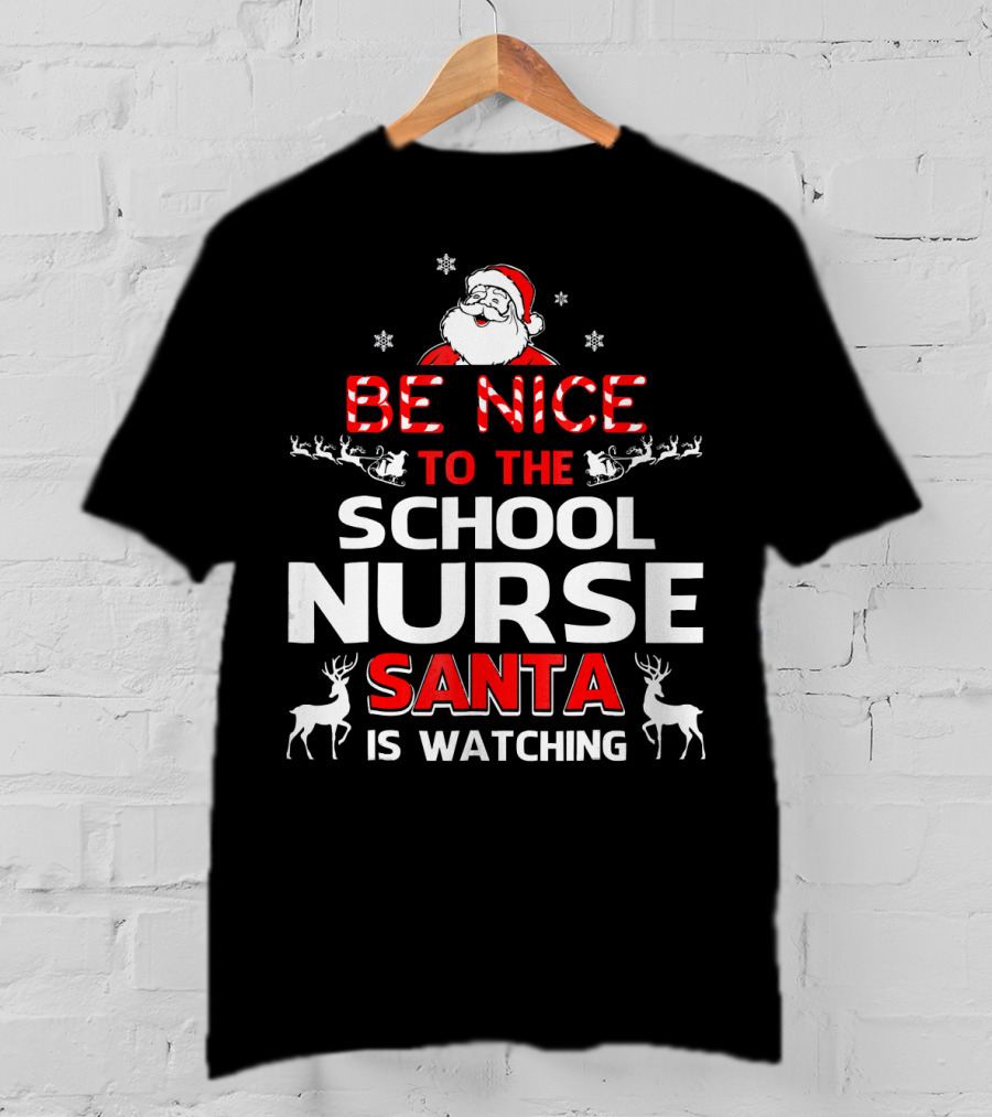 Be Nice To The School Nurse Santa Is Watching With Reindeer And Snowflakes T-Shirt