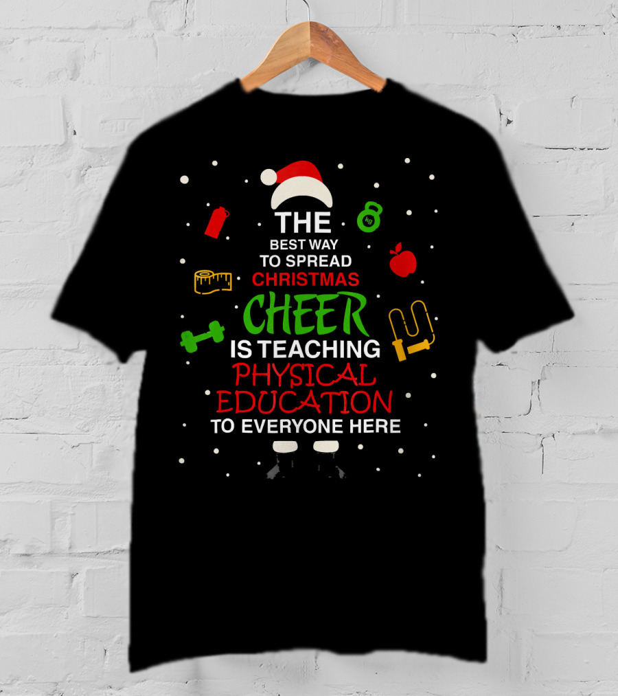 The Best Way To Spread Christmas Cheer Is Teaching Physical Education To Everyone Here T-Shirt
