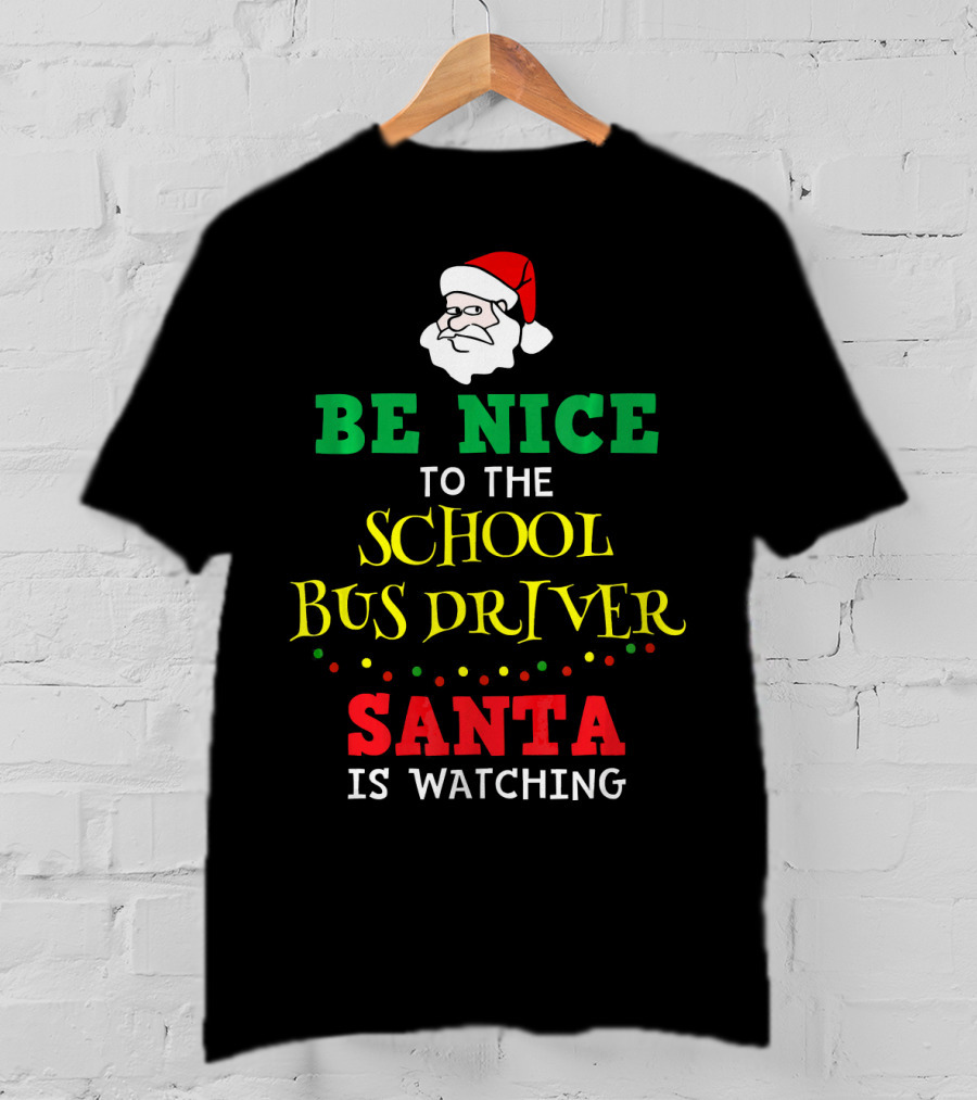 Be Nice To The School Bus Driver Santa Is Watching T-Shirt