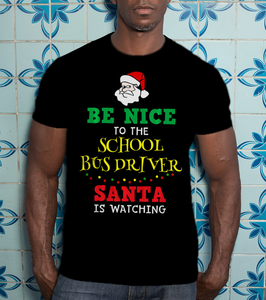 Be Nice To The School Bus Driver Santa Is Watching T-Shirt