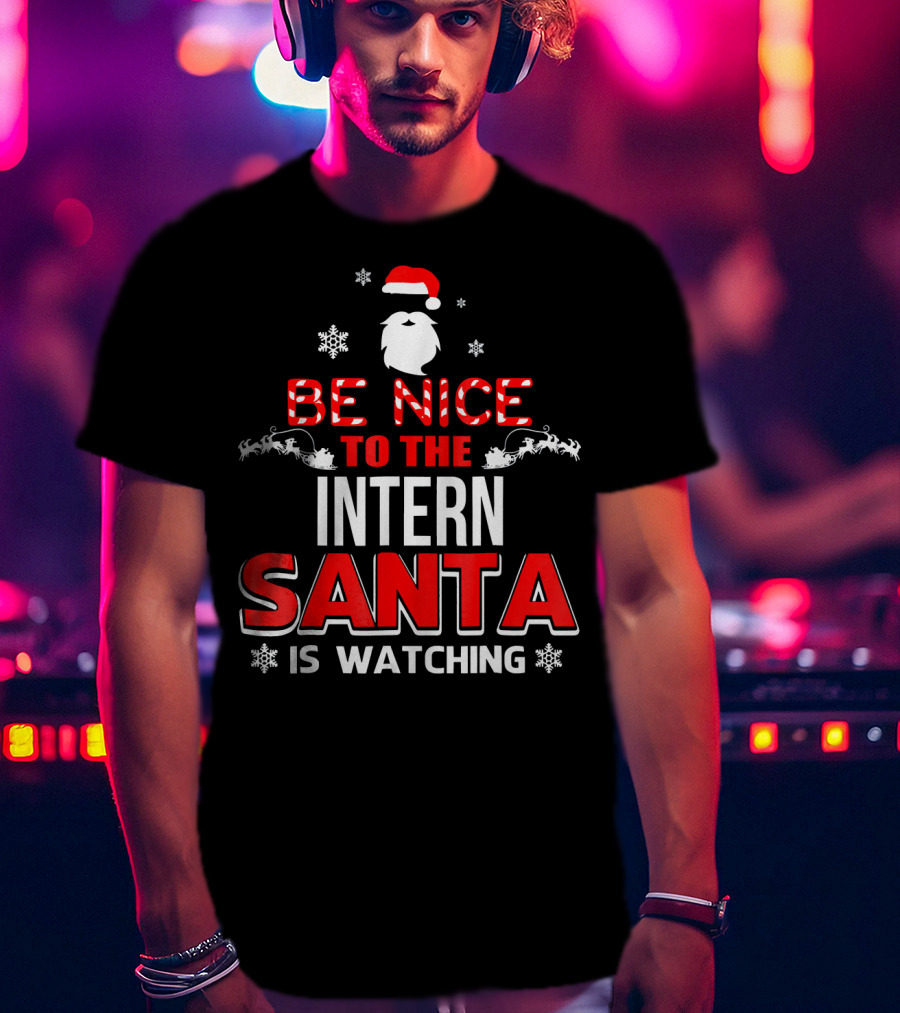 Be Nice To The Intern Santa Is Watching T-Shirt