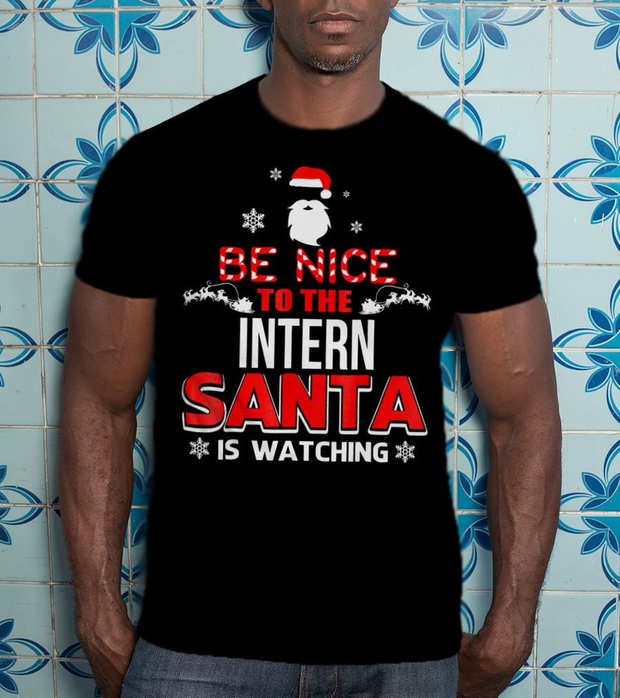 Be Nice To The Intern Santa Is Watching T-Shirt