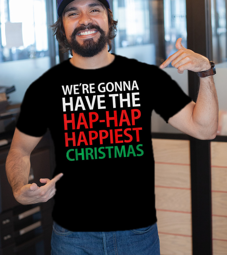 We're Gonna Have The Hap-Hap Happiest Christmas T-Shirt