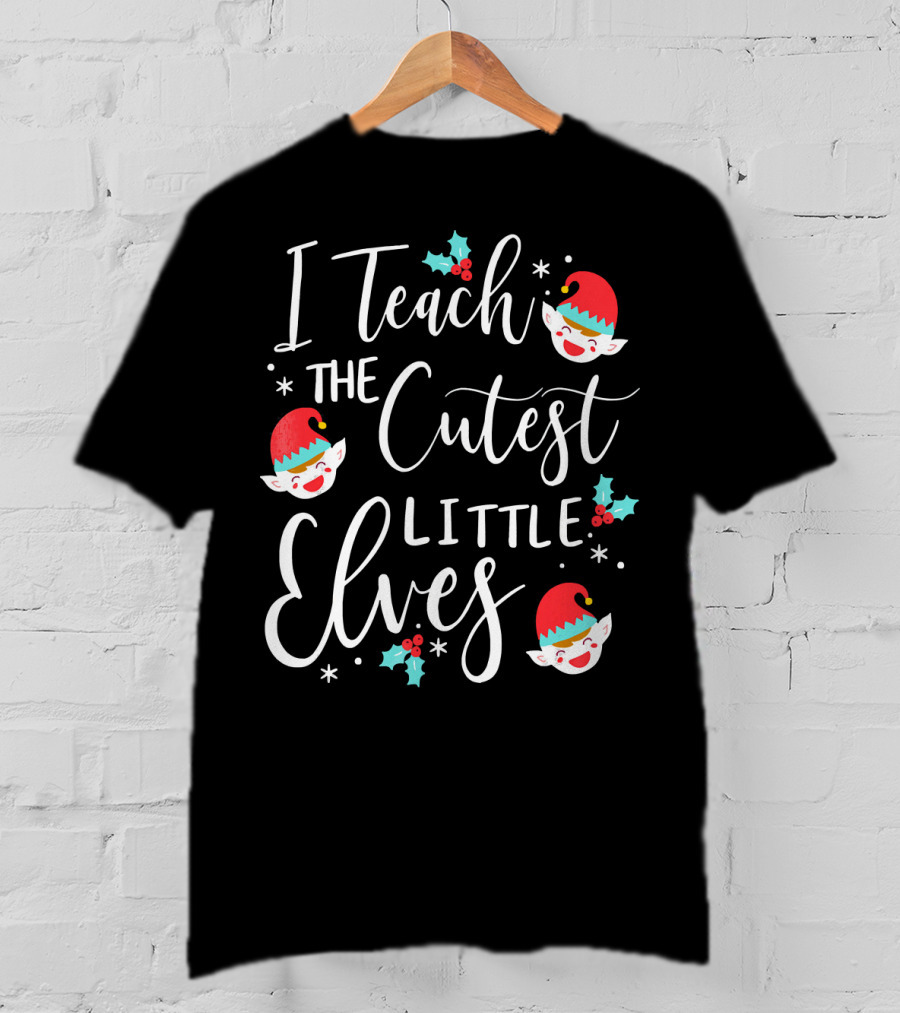 I Teach The Cutest Little Elves Christmas Elf Teacher T-Shirt