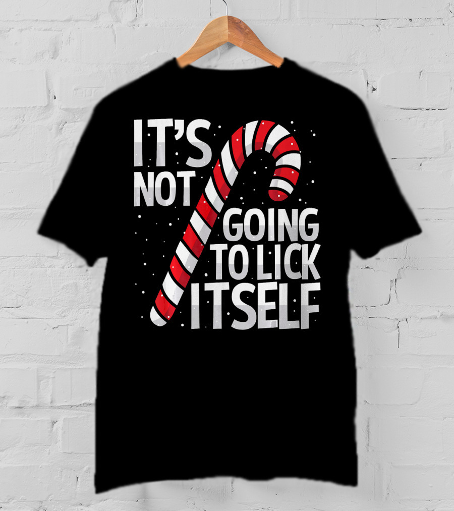 It's Not Going To Lick Itself Christmas Candy Cane T-Shirt