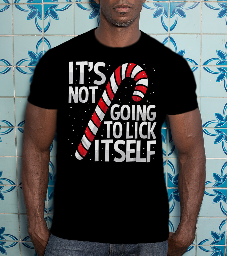 It's Not Going To Lick Itself Christmas Candy Cane T-Shirt