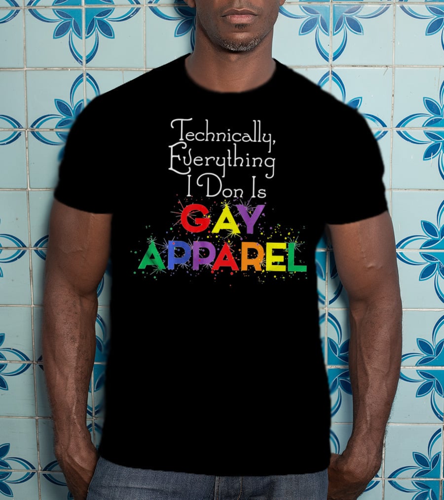 Technically Everything I Don Is Gay T-Shirt