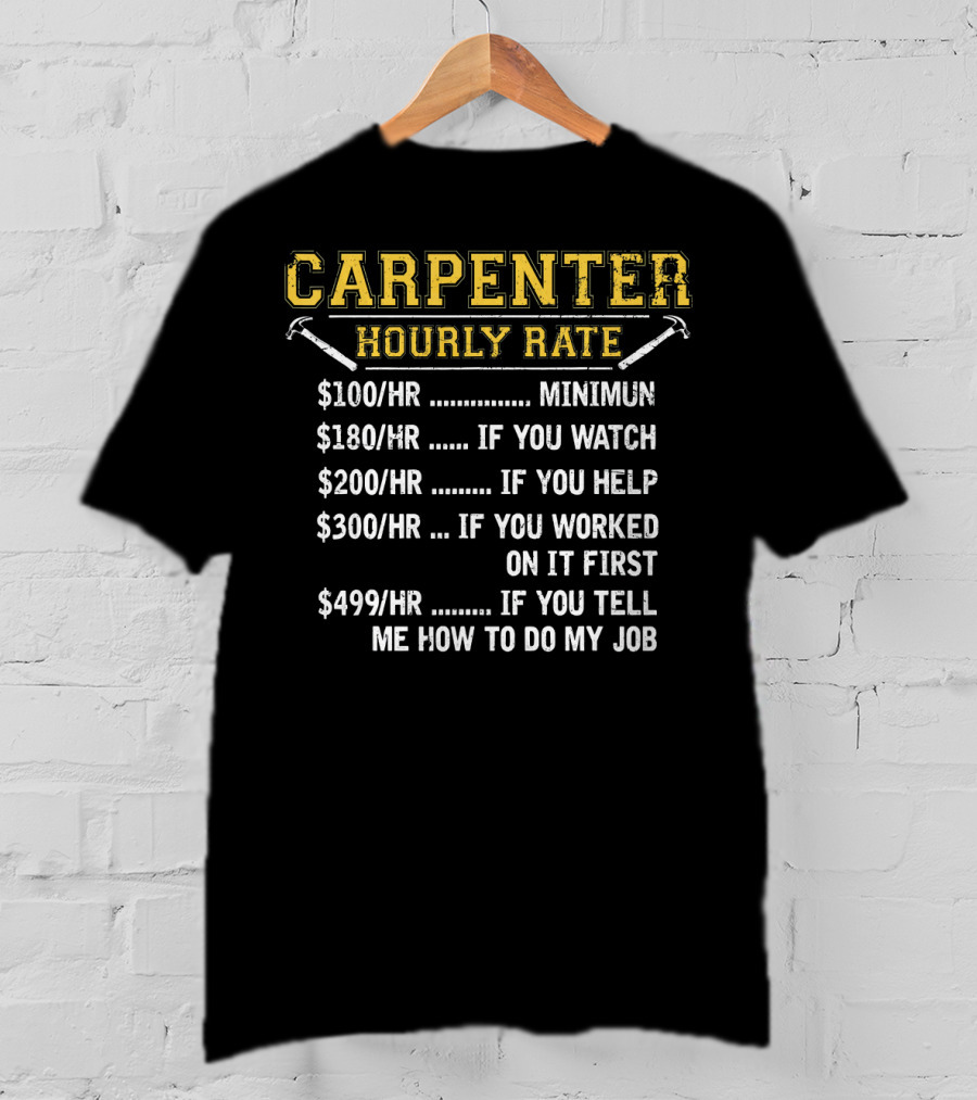Carpenter Hourly Rate Minimum Watch Help First Tell Me How To Do My Job T-Shirt