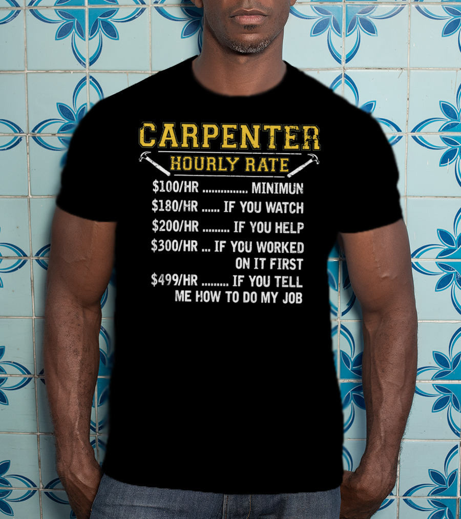 Carpenter Hourly Rate Minimum Watch Help First Tell Me How To Do My Job T-Shirt