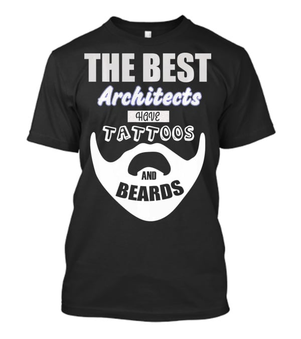 The Best Architects Have Tattoos And Beards T-Shirt