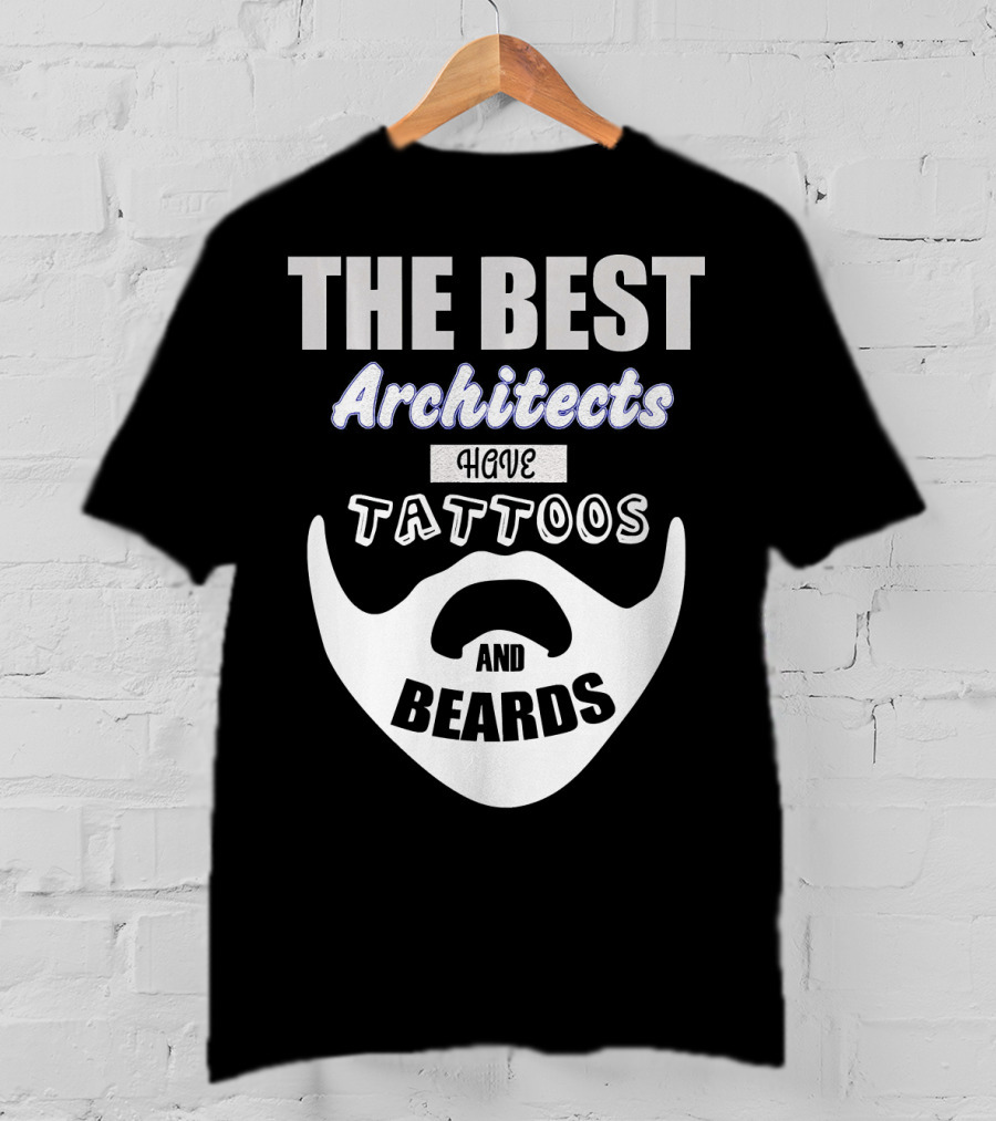 The Best Architects Have Tattoos And Beards T-Shirt