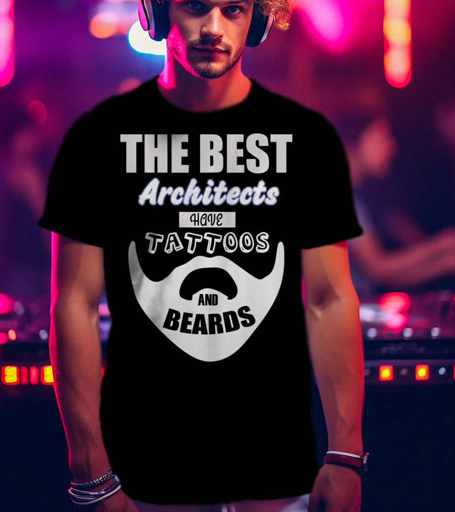 The Best Architects Have Tattoos And Beards T-Shirt