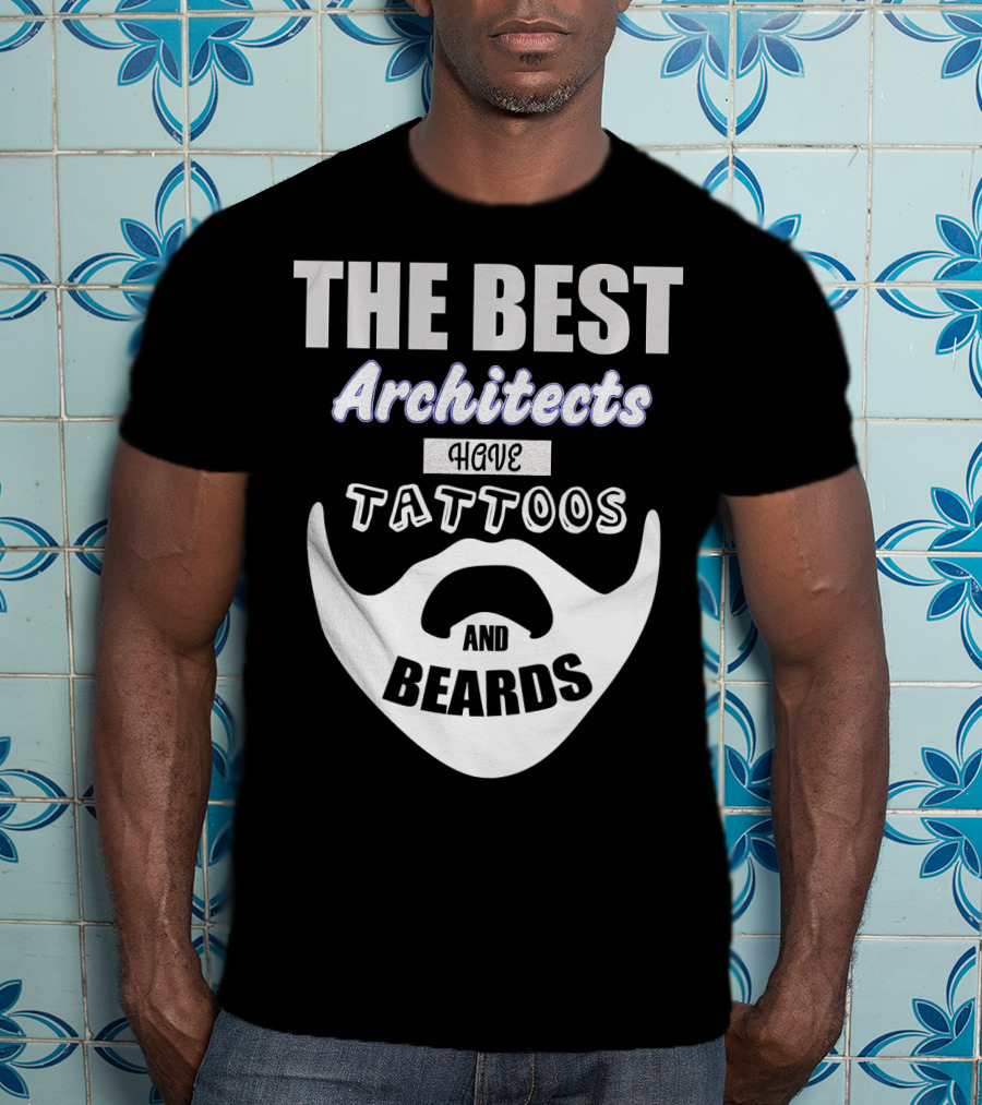 The Best Architects Have Tattoos And Beards T-Shirt