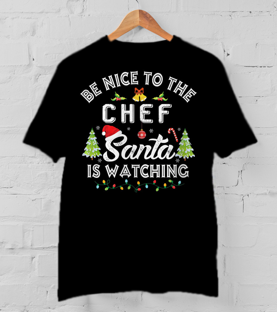 Be Nice To The Chef Santa Is Watching Christmas Trees Candy Cane Lights T-Shirt