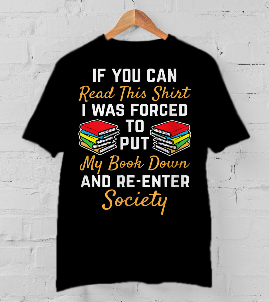 Forced To Put My Book Down And Re-Enter Society Bookworm T-Shirt