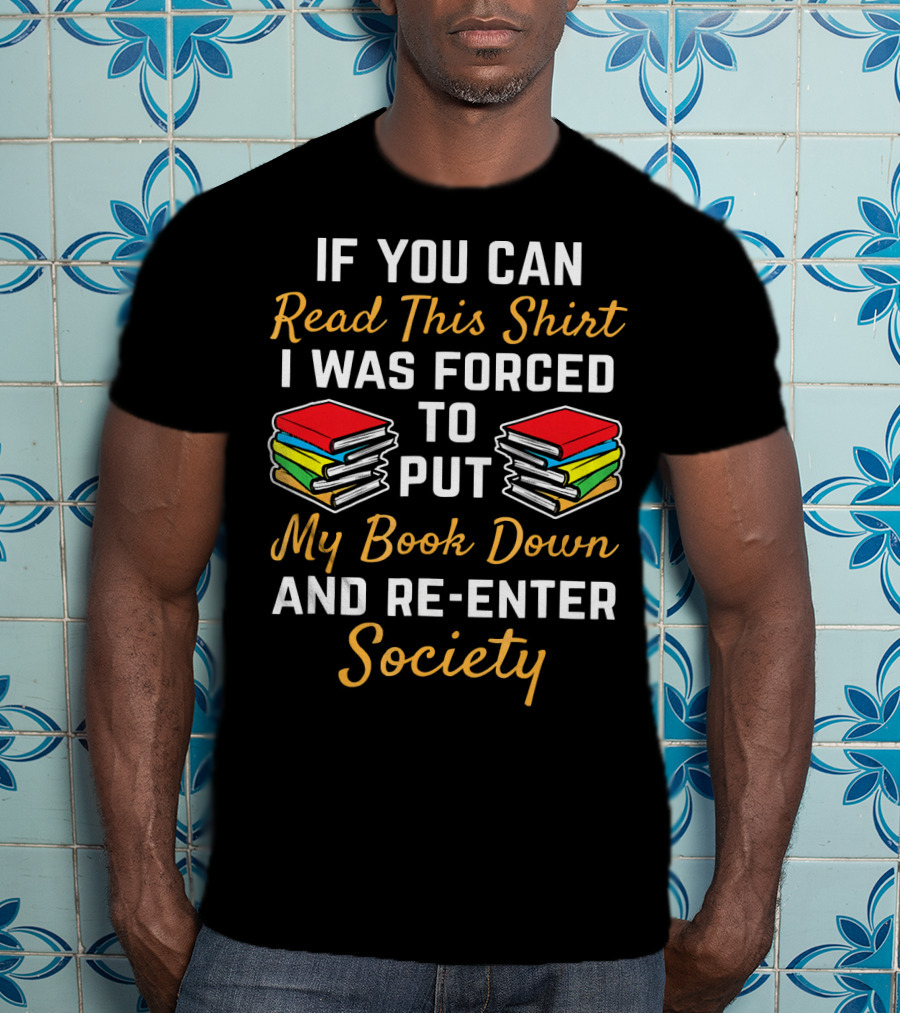 Forced To Put My Book Down And Re-Enter Society Bookworm T-Shirt