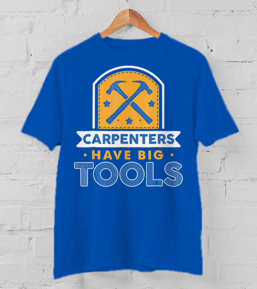 Carpenters Have Big Tools T-Shirt