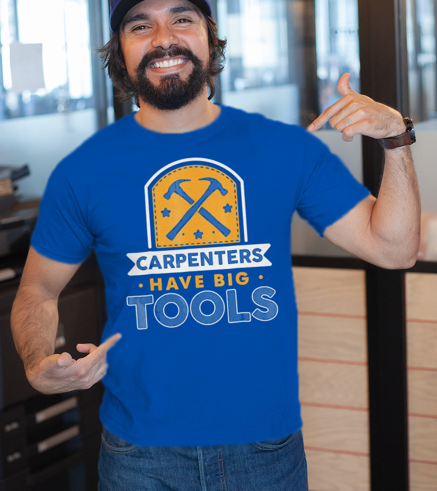 Carpenters Have Big Tools T-Shirt