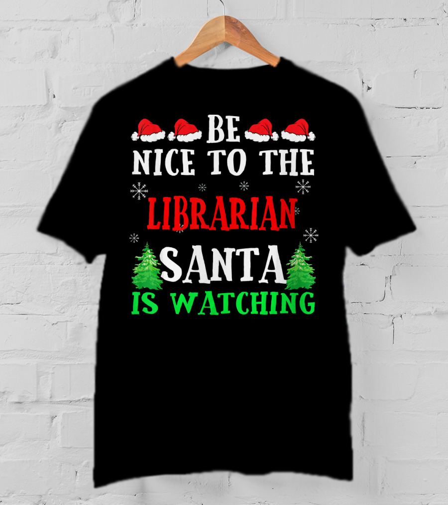 Be Nice To The Librarian Santa Is Watching With Santa Hats Snowflakes And Christmas Trees T-Shirt