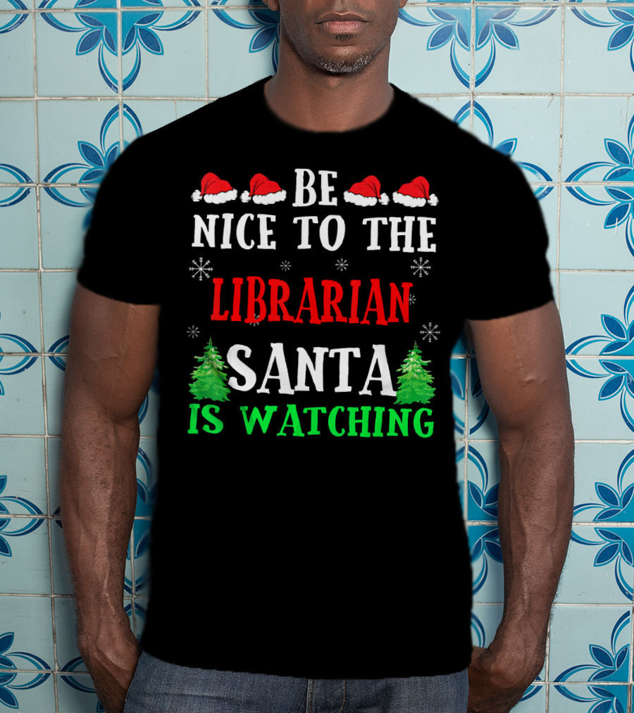 Be Nice To The Librarian Santa Is Watching With Santa Hats Snowflakes And Christmas Trees T-Shirt