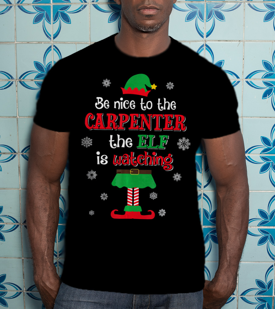 Be Nice To The Carpenter The Elf Is Watching T-Shirt