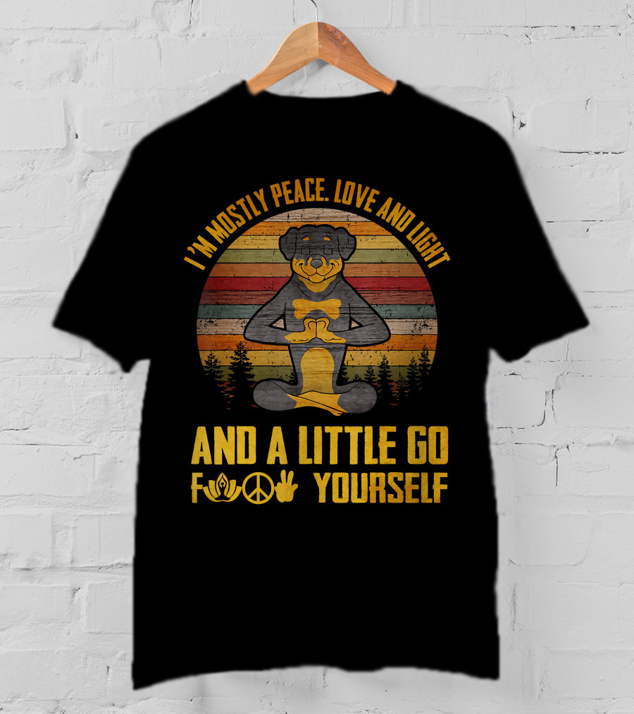 I'm Mostly Peace Love And Light Rottweiler Namaste And A Little Go F Yourself T-Shirt